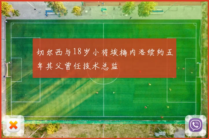 切尔西与18岁小将埃梅内洛续约五年其父曾任技术总监