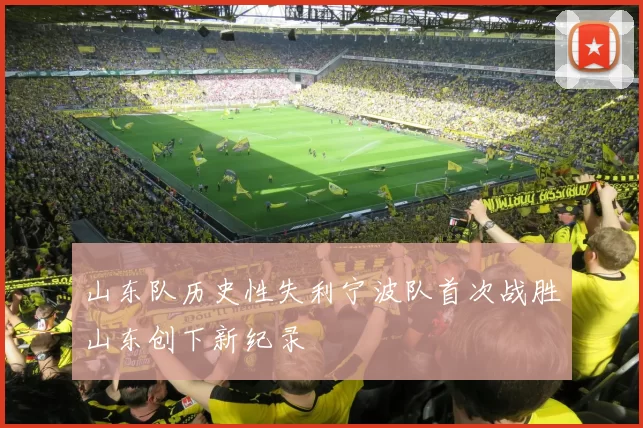山东队历史性失利宁波队首次战胜山东创下新纪录